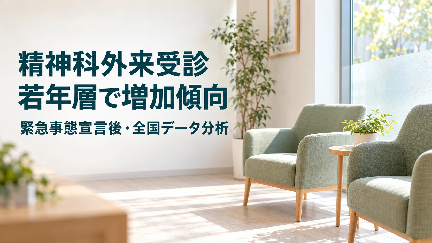明るい待合スペースの椅子と観葉植物を写した実写風イメージに、「精神科外来受診」「若年層で増加傾向」「緊急事態宣言後・全国データ分析」と記した画像。実際の医療機関を撮影したものではない。
