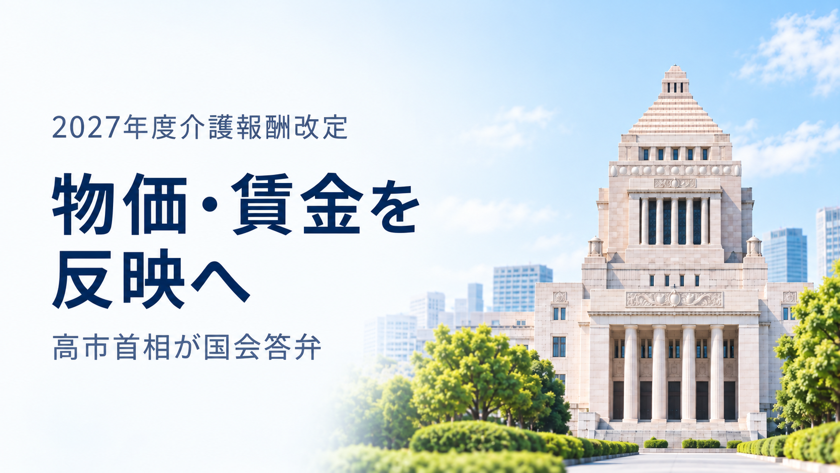 青空と国会議事堂のイメージを背景に、「2027年度介護報酬改定」「物価・賃金を反映へ」「高市首相が国会答弁」と表示したニュース画像。